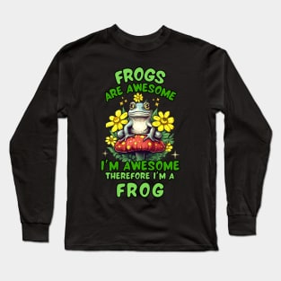 Frogs Are Awesome I'm Awesome Therefore I'm A Frog Long Sleeve T-Shirt